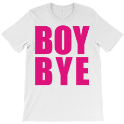 boy bye T-Shirt | Artistshot