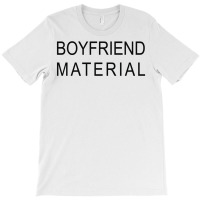 Boyfriend Material T-shirt | Artistshot