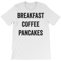 Breakfast Coffee Pancakes T-shirt | Artistshot
