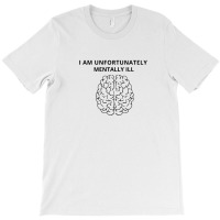 I Am Unfortunately Mentally Ill T-shirt | Artistshot