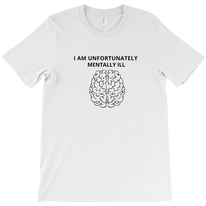 I Am Unfortunately Mentally Ill T-shirt | Artistshot