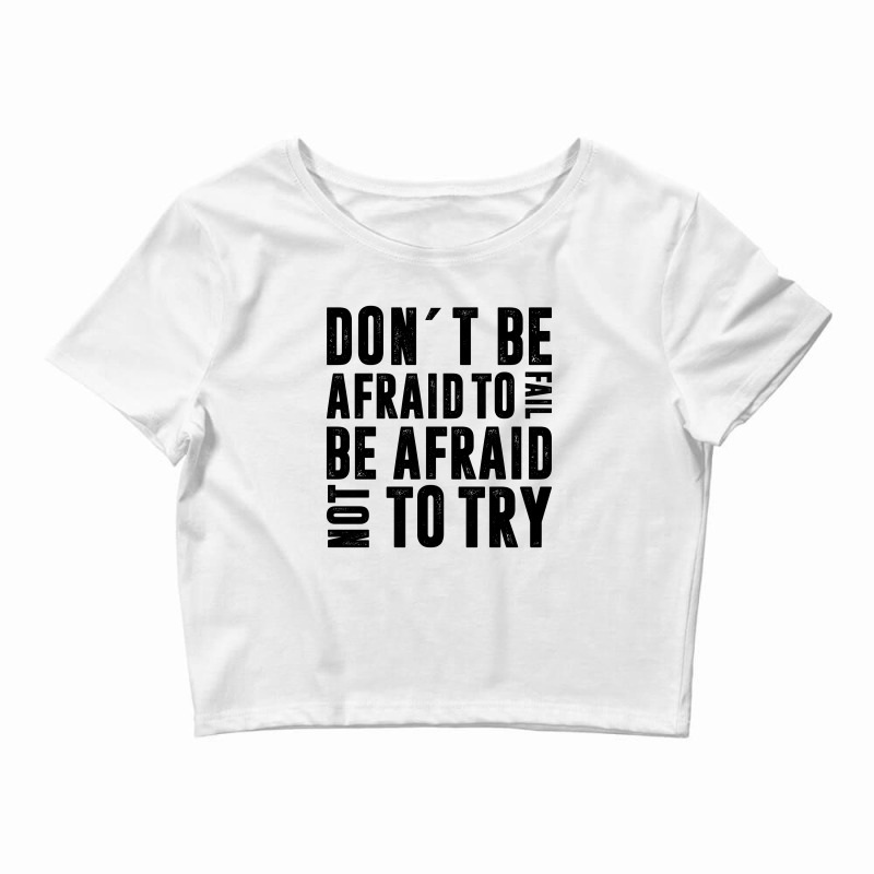 Don´t Be Afraid To Fail Be Afraid Not To Try | Funny Quotes Crop Top | Artistshot