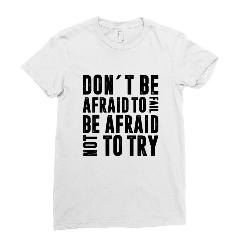 Don´t Be Afraid To Fail Be Afraid Not To Try | Funny Quotes Ladies Fitted T-shirt | Artistshot