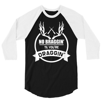 Christmas Present For Hunters No Braggin Til You're Draggin T Shirt 3/4 Sleeve Shirt Designed By 1qoqzs39