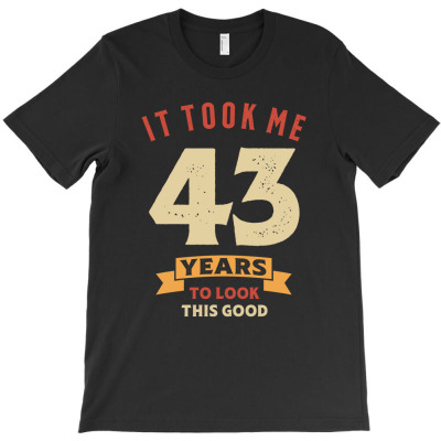 It Took Me 43 Years Old - 43rd Birthday T-shirt Designed By Jose Lopes Neto