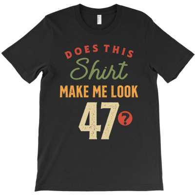 47th Birthday - Make Me Look 47 Years Old T-shirt Designed By Jose Lopes Neto
