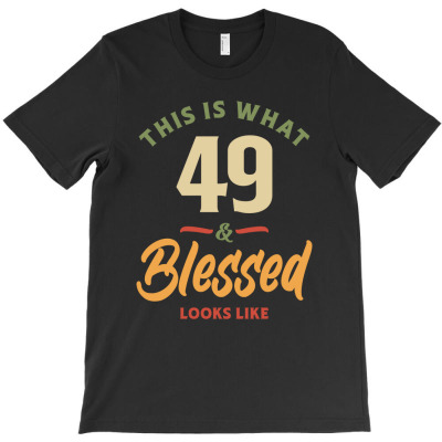 49th Birthday - This Is What 49 Blessed Looks Like T-shirt Designed By Jose Lopes Neto