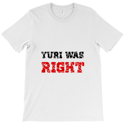 Yuri Was Right T-shirt Designed By Celenganraindu