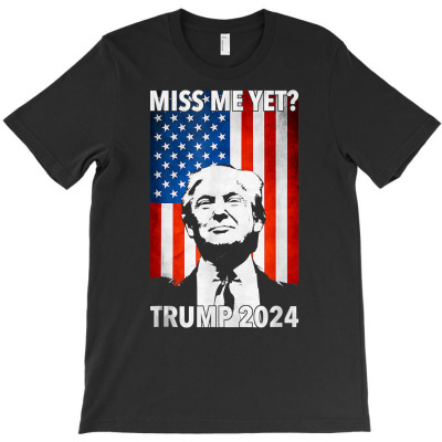 Miss Me Yet Trump 2024 Patriot Us Flag 4th Of July Gifts T Shirt T-shirt Designed By Latonja Brock