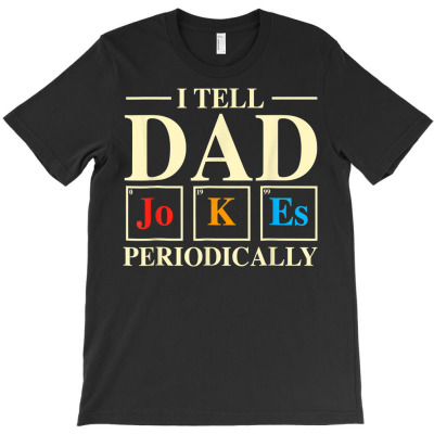 Mens Cool Science Dad Joke I Tell Dad Jokes Periodically T Shirt T-shirt Designed By Latonja Brock