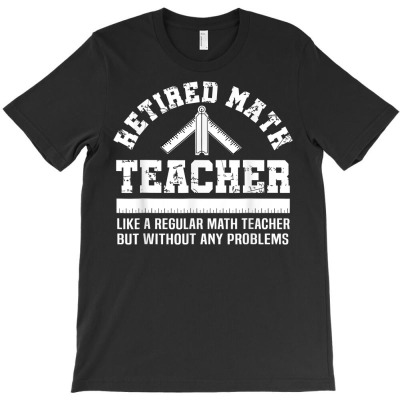 Retired Math Teacher T Shirt Funny Retirement Gift Problems T Shirt T-shirt Designed By Latonja Brock
