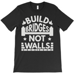 build bridges not walls T-Shirt | Artistshot