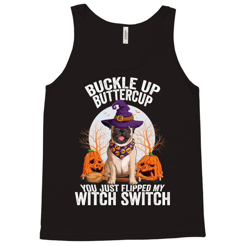 Pug Lover Dog Buckle Up Buttercup You Just Flipped My Witch Switch 310 Tank Top | Artistshot