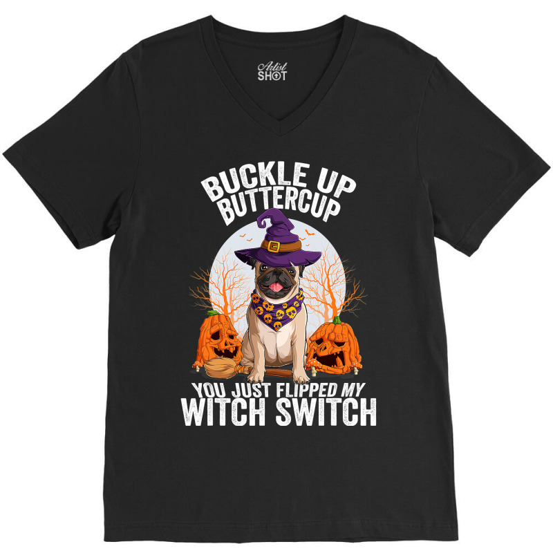 Pug Lover Dog Buckle Up Buttercup You Just Flipped My Witch Switch 310 V-neck Tee | Artistshot