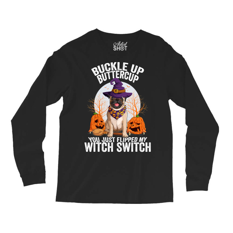 Pug Lover Dog Buckle Up Buttercup You Just Flipped My Witch Switch 310 Long Sleeve Shirts | Artistshot