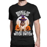 Pug Lover Dog Buckle Up Buttercup You Just Flipped My Witch Switch 310 Classic T-shirt | Artistshot