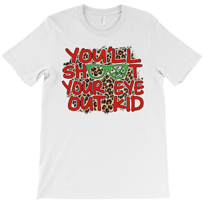 You'll Shoot Your Eye Out Kid T-shirt Designed By Alemin