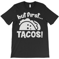 But First Tacos T-shirt | Artistshot