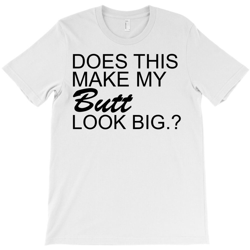 Butt Look Big T-shirt | Artistshot