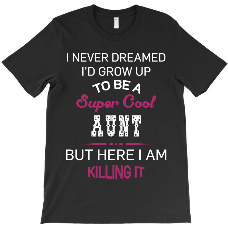 I Am Killing It Aunt T-shirt | Artistshot