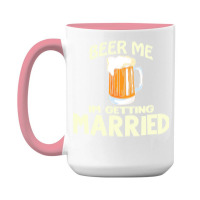 Beer Me Im Getting Married T  Shirtbeer Me I'm Getting Married  Funny 15 Oz Coffee Mug | Artistshot