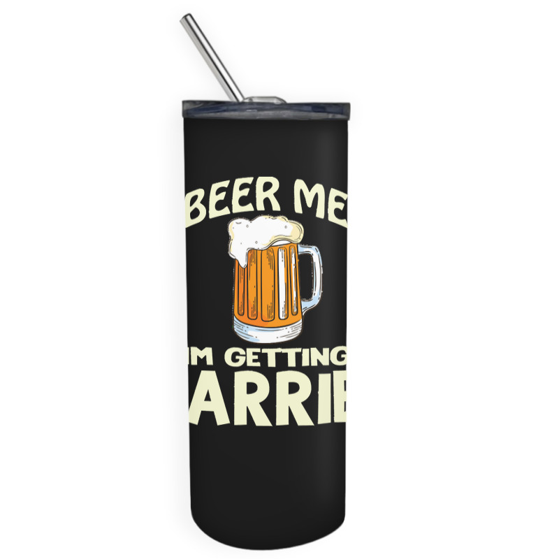 Beer Me Im Getting Married T  Shirtbeer Me I'm Getting Married  Funny Skinny Tumbler | Artistshot