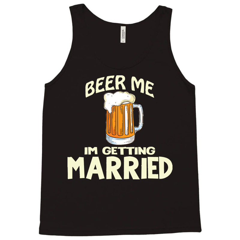 Beer Me Im Getting Married T  Shirtbeer Me I'm Getting Married  Funny Tank Top | Artistshot