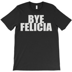 bye felicia (2) T-Shirt | Artistshot