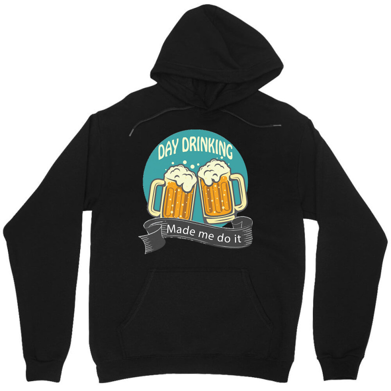 Day Drinking Made Me Do It T  Shirt Day Drinking Made Me Do It Funny I Unisex Hoodie | Artistshot