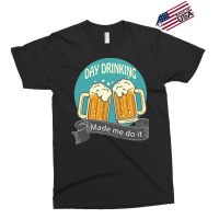 Day Drinking Made Me Do It T  Shirt Day Drinking Made Me Do It Funny I Exclusive T-shirt | Artistshot