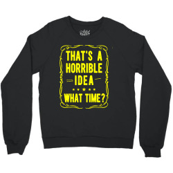 that's a horrible idea what time Crewneck Sweatshirt | Artistshot