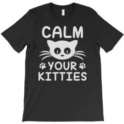 calm you kitties T-Shirt | Artistshot