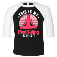 Funny Meditation T  Shirt This Is My Meditating Shirt T  Shirt Toddler 3/4 Sleeve Tee | Artistshot