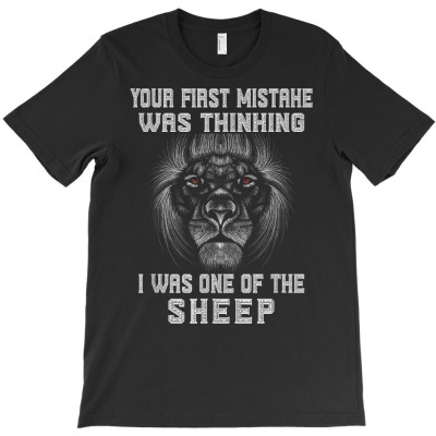 Your First Mistake Was Thinking I Was One Of The Sheep Lion T Shirt T-shirt Designed By Rhasta