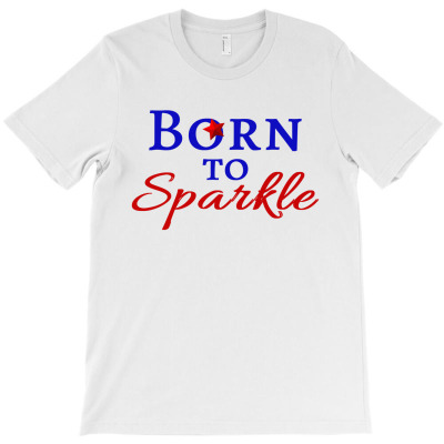 Born To Sparkle 4th Of July America Fourth Of July Independence T-shirt Designed By AyŞenur