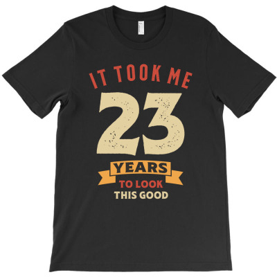 It Took Me 23 Years Old - 23rd Birthday T-shirt Designed By Jose Lopes Neto