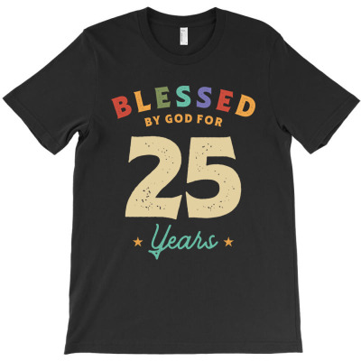 Blessed By God For 25 Years Old - 25th Birthday T-shirt Designed By Jose Lopes Neto