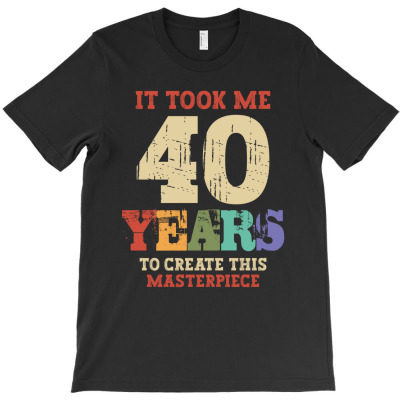 It Took Me 40 Years Old - 40th Birthday T-shirt Designed By Jose Lopes Neto