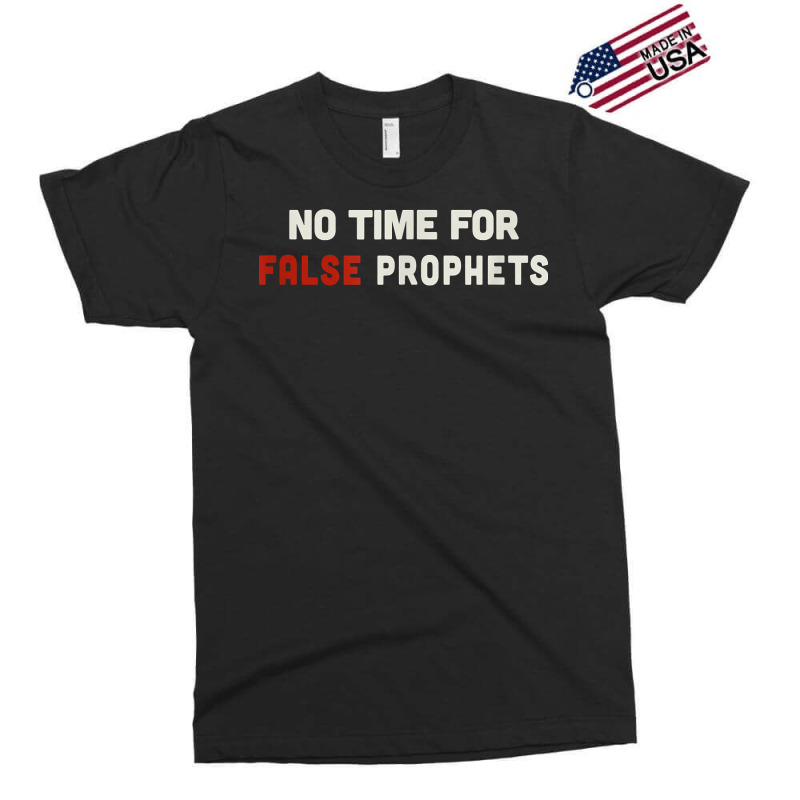 Christian Shirts For Men & Women No Time For False Prophets. T Shirt Exclusive T-shirt by Sand King | Artistshot