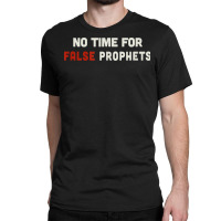 Christian Shirts For Men & Women No Time For False Prophets. T Shirt Classic T-shirt | Artistshot