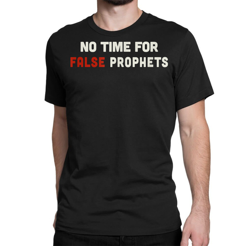 Christian Shirts For Men & Women No Time For False Prophets. T Shirt Classic T-shirt by Sand King | Artistshot