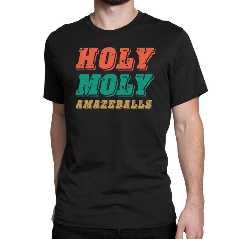 Holy Moly Amazeballs Classic T-shirt | Artistshot