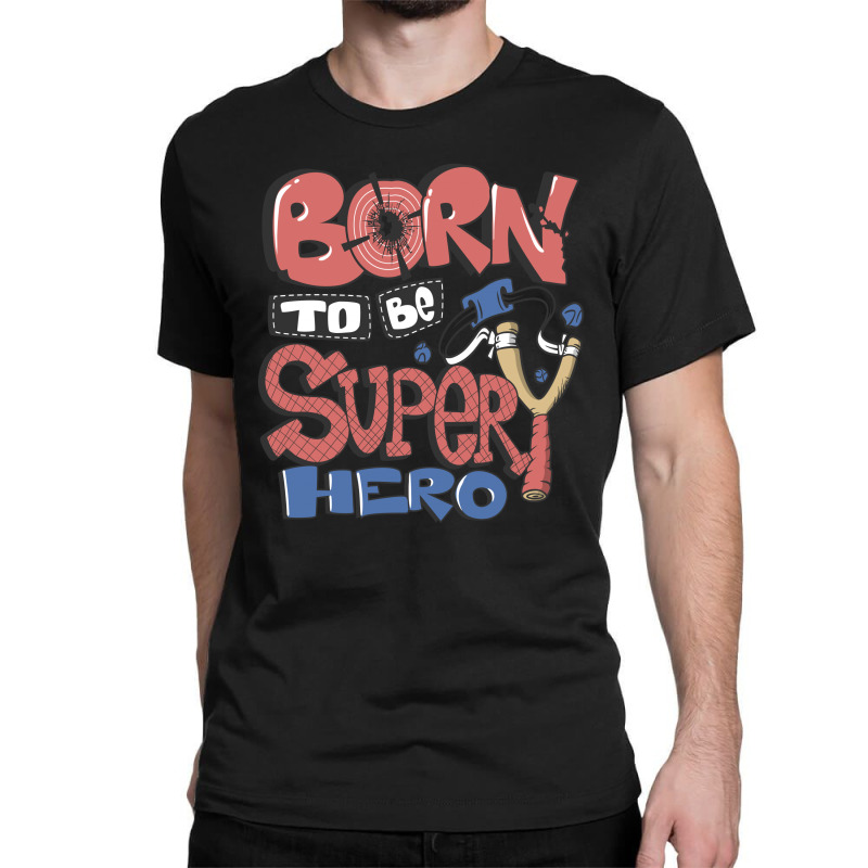 Born To Be Super Hero Classic T-shirt | Artistshot