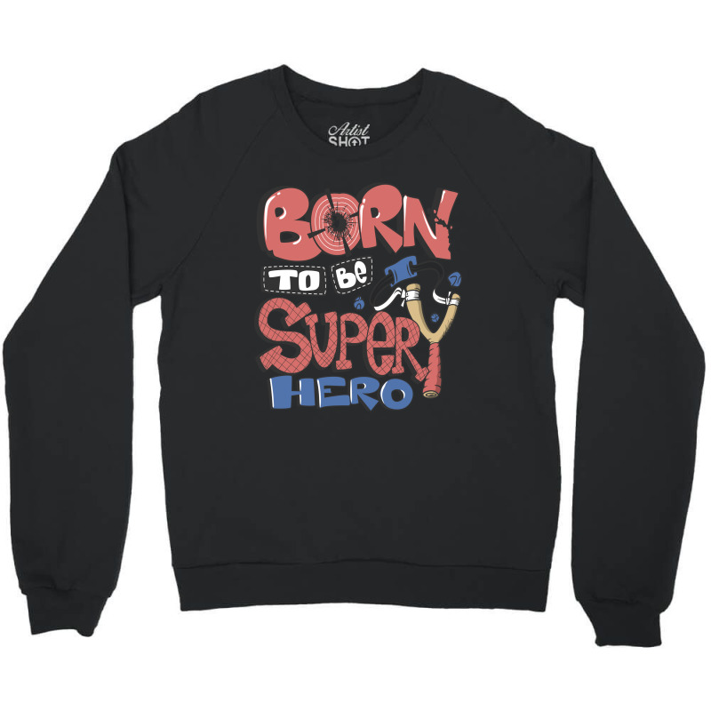 Born To Be Super Hero Crewneck Sweatshirt | Artistshot