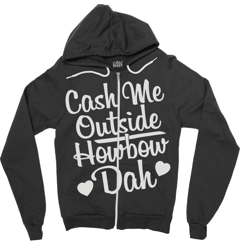 Cash Me Outside How Bow Dah Zipper Hoodie | Artistshot