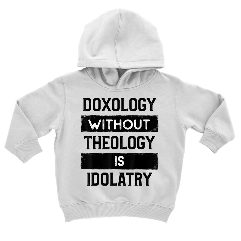 Doxology Without Theology Is Idolatry   Christian T Shirt Toddler Hoodie | Artistshot