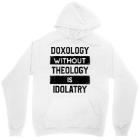 Doxology Without Theology Is Idolatry   Christian T Shirt Unisex Hoodie | Artistshot