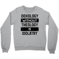 Doxology Without Theology Is Idolatry   Christian T Shirt Crewneck Sweatshirt | Artistshot