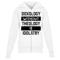 Doxology Without Theology Is Idolatry   Christian T Shirt Youth Zipper Hoodie | Artistshot