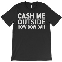 Cash Me Outside T-shirt | Artistshot